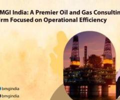 BMGI India: A Premier Oil and Gas Consulting Firm Focused on Operational Efficiency