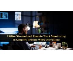 Utilize Streamlined Remote Work Monitoring to Simplify Remote Work Operations